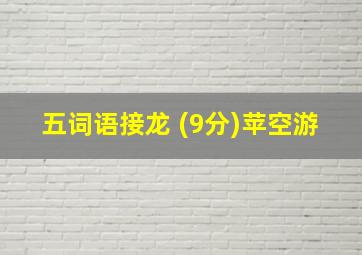 五词语接龙 (9分)苹空游